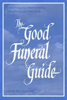 Průvodce dobrým pohřbem: Všechno, co potřebujete vědět - všechno, co musíte udělat - The Good Funeral Guide: Everything You Need to Know -- Everything You Need to Do