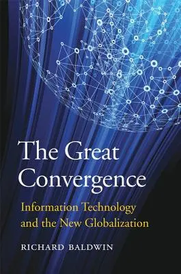 Velká konvergence: Informační technologie a nová globalizace - The Great Convergence: Information Technology and the New Globalization