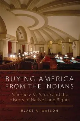 Koupě Ameriky od Indiánů: McIntosh a historie práv původních obyvatel na půdu. - Buying America from the Indians: Johnson v. McIntosh and the History of Native Land Rights