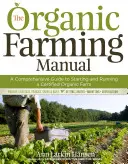Příručka ekologického zemědělství: Komplexní průvodce založením a provozováním certifikované ekologické farmy - The Organic Farming Manual: A Comprehensive Guide to Starting and Running a Certified Organic Farm