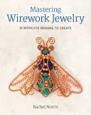 Mistrovství v drátování šperků: 15 složitých vzorů k vytvoření - Mastering Wirework Jewelry: 15 Intricate Designs to Create