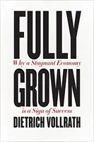 Plně dospělý: Proč je stagnující ekonomika známkou úspěchu? - Fully Grown: Why a Stagnant Economy Is a Sign of Success