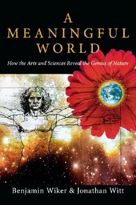 Smysluplný svět: Jak umění a vědy odhalují genialitu přírody - A Meaningful World: How the Arts and Sciences Reveal the Genius of Nature