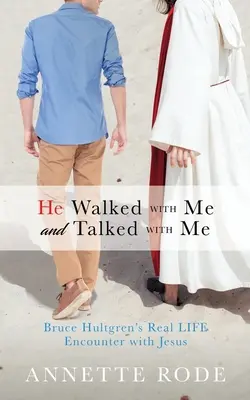 Chodil se mnou a mluvil se mnou: Bruce Hultgren: Skutečné setkání s Ježíšem v životě. - He Walked with Me and Talked with Me: Bruce Hultgren's Real LIFE Encounter with Jesus