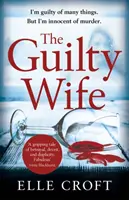Vinná manželka: napínavý psychologický příběh se zvraty, které vás chytnou až do poslední stránky - The Guilty Wife: A Thrilling Psychological Suspense with Twists and Turns That Grip You to the Very Last Page