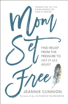 Maminka osvobozena: Najděte úlevu od tlaku, abyste všechno zvládli správně - Mom Set Free: Find Relief from the Pressure to Get It All Right