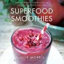 Superfood Smoothies, 2: 100 lahodných, energizujících a výživných receptů - Superfood Smoothies, 2: 100 Delicious, Energizing & Nutrient-Dense Recipes