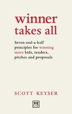 Vítěz bere vše: Sedm a půl zásad, jak vyhrát více nabídek, výběrových řízení, nabídek a návrhů - Winner Takes All: Seven-And-A-Half Principles for Winning More Bids, Tenders, Pitches and Proposals