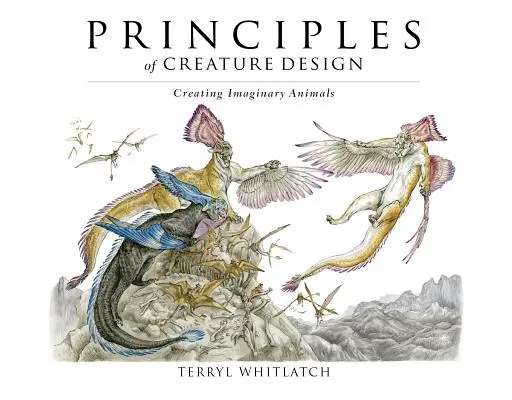 Principy designu tvorů: Tvorba imaginárních zvířat - Principles of Creature Design: Creating Imaginary Animals