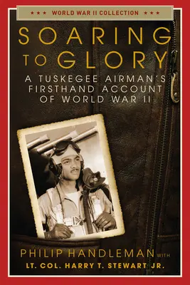 Vzlétnout ke slávě: Tuskegee Airman's Firsthand Account of World War II (Letec z Tuskegee z první ruky za druhé světové války) - Soaring to Glory: A Tuskegee Airman's Firsthand Account of World War II