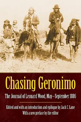 Honba za Geronimem: Deník Leonarda Wooda, květen-září 1886 - Chasing Geronimo: The Journal of Leonard Wood, May-September 1886