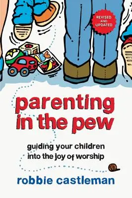 Rodičovství v kostelíku: Vedení dětí k radosti z bohoslužby - Parenting in the Pew: Guiding Your Children Into the Joy of Worship