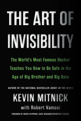 Umění neviditelnosti: Nejslavnější hacker na světě vás naučí, jak být v bezpečí ve věku Velkého bratra a velkých dat. - The Art of Invisibility: The World's Most Famous Hacker Teaches You How to Be Safe in the Age of Big Brother and Big Data