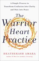 Praxe srdce bojovníka - Jednoduchý postup, jak proměnit zmatek v jasnost a bolest v mír - Warrior Heart Practice - A simple process to transform confusion into clarity and pain into peace
