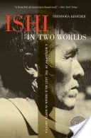 Ishi ve dvou světech: životopis posledního divokého indiána v Severní Americe - Ishi in Two Worlds: A Biography of the Last Wild Indian in North America
