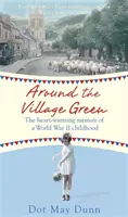 Kolem vesnické zeleně - srdceryvné vzpomínky na dětství za druhé světové války - Around the Village Green - The Heart-Warming Memoir of a World War II Childhood