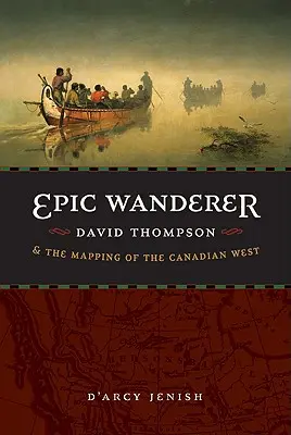 Epický poutník: David Thompson a mapování kanadského západu - Epic Wanderer: David Thompson and the Mapping of the Canadian West