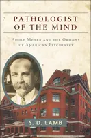 Patolog mysli: Adolf Meyer a počátky americké psychiatrie - Pathologist of the Mind: Adolf Meyer and the Origins of American Psychiatry