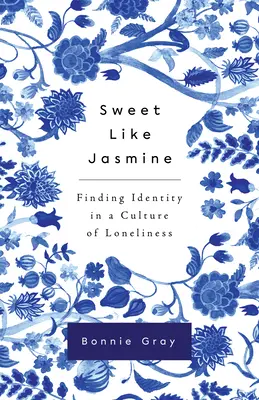 Sladká jako jasmín: Jasmína: Hledání identity v kultuře osamělosti: kniha Jasmína: Jak se cítit v klidu a odpočívat? - Sweet Like Jasmine: Finding Identity in a Culture of Loneliness