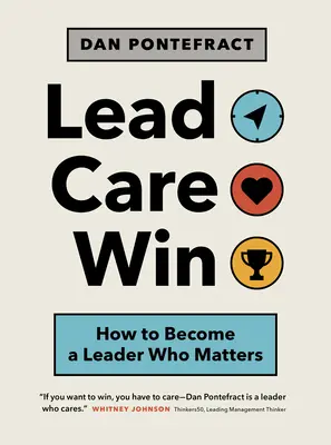Vedoucí. Péče o životní prostředí. Win.: Jak se stát lídrem, na kterém záleží - Lead. Care. Win.: How to Become a Leader Who Matters