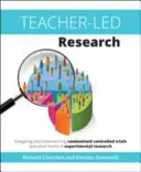 Výzkum vedený učitelem: Navrhování a realizace randomizovaných kontrolovaných studií a dalších forem experimentálního výzkumu - Teacher-Led Research: Designing and Implementing Randomised Controlled Trials and Other Forms of Experimental Research
