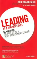 Vedení na vyšší úrovni - Blanchard o tom, jak se stát vysoce výkonným vedoucím pracovníkem - Leading at a Higher Level - Blanchard on how to be a high performing leader