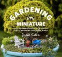 Zahradničení v miniatuře: Vytvořte si svůj vlastní miniaturní svět pro život - Gardening in Miniature: Create Your Own Tiny Living World
