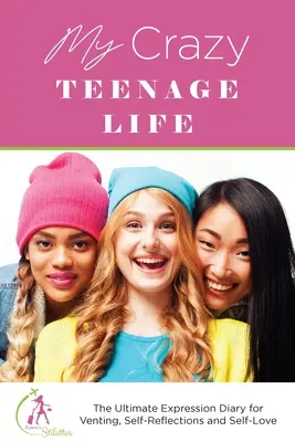 Můj bláznivý život teenagera: Deník pro vyjádření, sebereflexi a sebelásku. - My Crazy Teenage Life: The Ultimate Expression Diary for Venting, Self-Reflections and Self-Love