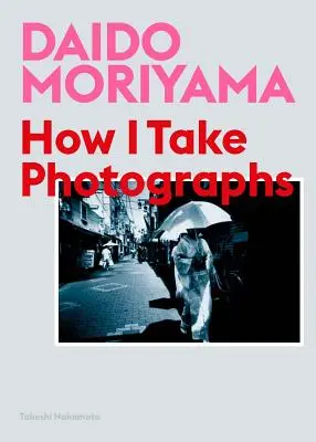 Daido Moriyama: Jak fotografuji - Daido Moriyama: How I Take Photographs