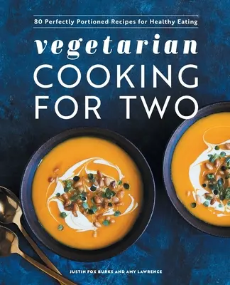 Vegetariánské vaření pro dva: 80 dokonale porcovaných receptů pro zdravé stravování - Vegetarian Cooking for Two: 80 Perfectly Portioned Recipes for Healthy Eating