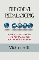 Velká rebalance: Obchod, konflikty a nebezpečná cesta před světovou ekonomikou - aktualizované vydání - The Great Rebalancing: Trade, Conflict, and the Perilous Road Ahead for the World Economy - Updated Edition
