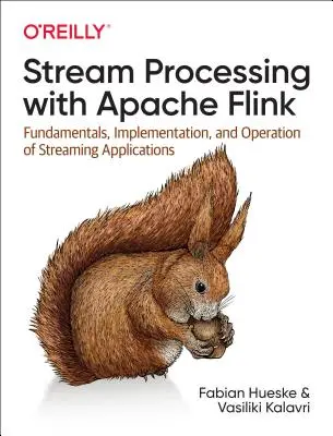 Stream Processing with Apache Flink: Základy, implementace a provoz proudových aplikací: Flink: Základy, implementace a provoz proudových aplikací - Stream Processing with Apache Flink: Fundamentals, Implementation, and Operation of Streaming Applications