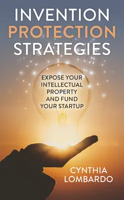 Strategie ochrany vynálezů: Vynalezněte své duševní vlastnictví a financujte svůj startup - Invention Protection Strategies: Expose Your Intellectual Property and Fund Your Startup