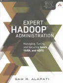 Odborná správa systému Hadoop: Hadoop: Správa, ladění a zabezpečení systémů Spark, YARN a HDFS. - Expert Hadoop Administration: Managing, Tuning, and Securing Spark, YARN, and HDFS