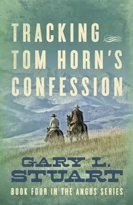 Po stopách zpovědi Toma Horna: Čtvrtá kniha ze série Angus - Tracking Tom Horn's Confession: Book Four in the Angus Series