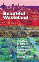 Krásná pustina: Vzestup Detroitu jako americké postindustriální hranice - Beautiful Wasteland: The Rise of Detroit as America's Postindustrial Frontier