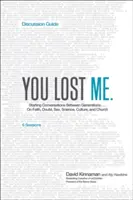 Ztratil jsi mě Průvodce diskusí: o víře, pochybnostech, sexu, vědě, kultuře a církvi... - You Lost Me Discussion Guide: Starting Conversations Between Generations...on Faith, Doubt, Sex, Science, Culture, and Church