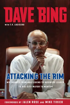 Dave Bing: Jak na to? Útok na okraj: Moje cesta od legendy NBA přes podnikatele a starostu velkoměsta až po mentora - Dave Bing: Attacking the Rim: My Journey from NBA Legend to Business Leader to Big-City Mayor to Mentor