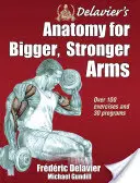 Delavierova anatomie pro větší a silnější paže - Delavier's Anatomy for Bigger, Stronger Arms