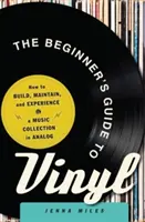 Průvodce začátečníka po vinylu: Jak si vytvořit, udržovat a prožívat hudební sbírku v analogovém formátu? - The Beginner's Guide to Vinyl: How to Build, Maintain, and Experience a Music Collection in Analog