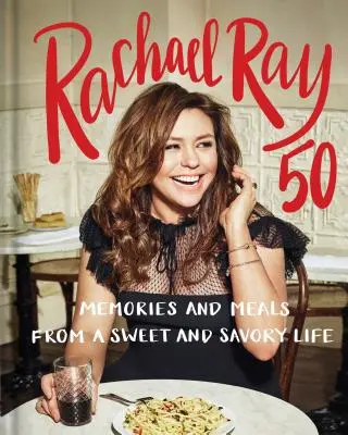 Rachael Ray 50: Vzpomínky a jídla ze sladkého i slaného života: Kuchařka - Rachael Ray 50: Memories and Meals from a Sweet and Savory Life: A Cookbook