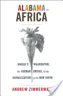 Alabama v Africe: Booker T. Washington, německé císařství a globalizace nového Jihu - Alabama in Africa: Booker T. Washington, the German Empire, and the Globalization of the New South