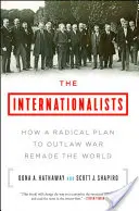 Internacionalisté: Jak radikální plán postavit válku mimo zákon přetvořil svět - The Internationalists: How a Radical Plan to Outlaw War Remade the World