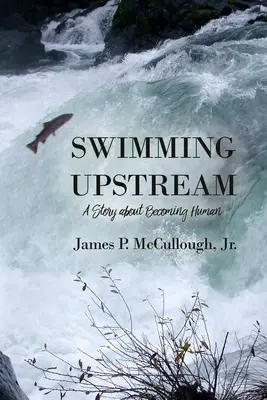 Plavání proti proudu: Příběh o tom, jak se stát člověkem - Swimming Upstream: A Story about Becoming Human
