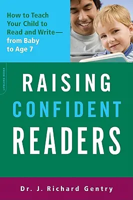 Výchova sebevědomých čtenářů: Jak naučit dítě číst a psát - od miminka do sedmi let věku - Raising Confident Readers: How to Teach Your Child to Read and Write -- From Baby to Age 7