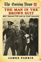 Muž v hnědém obleku: Mi5, Edward VIII. a irský vrah. - The Man in the Brown Suit: Mi5, Edward VIII and an Irish Assassin