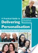 Praktický průvodce personalizací: Příručka pro praxi zaměřenou na člověka ve zdravotnictví a sociální péči - A Practical Guide to Delivering Personalisation: Person-Centred Practice in Health and Social Care