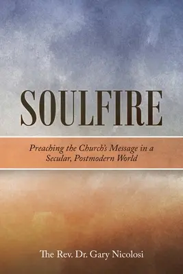 Soulfire: Kázání poselství církve v sekulárním a postmoderním světě - Soulfire: Preaching the Church's Message in a Secular, Postmodern World