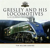Gresley a jeho lokomotivy: Historie designu L & N E R - Gresley and His Locomotives: L & N E R Design History