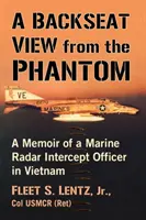 Pohled ze zadního sedadla Phantomu: Vzpomínky důstojníka námořní pěchoty na zachycení radaru ve Vietnamu (A Backseat View from the Phantom: A Memoir of a Marine Radar Intercept Officer in Vietnam) - A Backseat View from the Phantom: A Memoir of a Marine Radar Intercept Officer in Vietnam